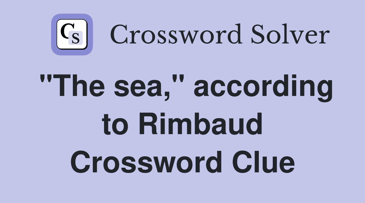 "The sea," according to Rimbaud Crossword Clue