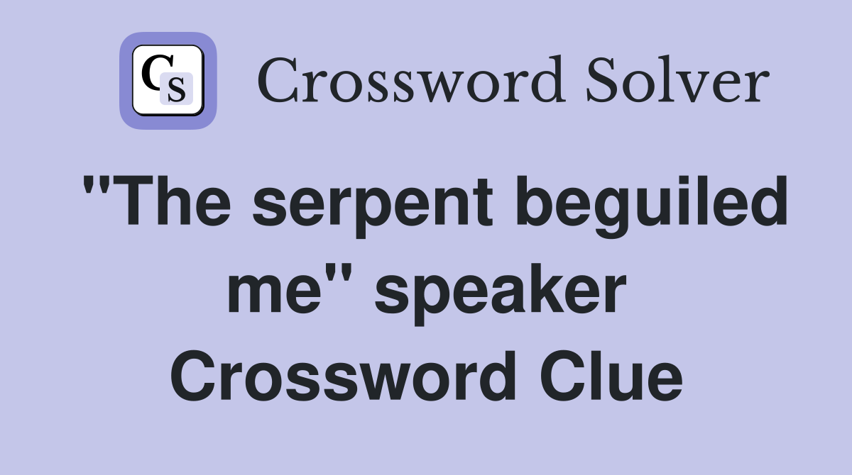 "The serpent beguiled me" speaker Crossword Clue
