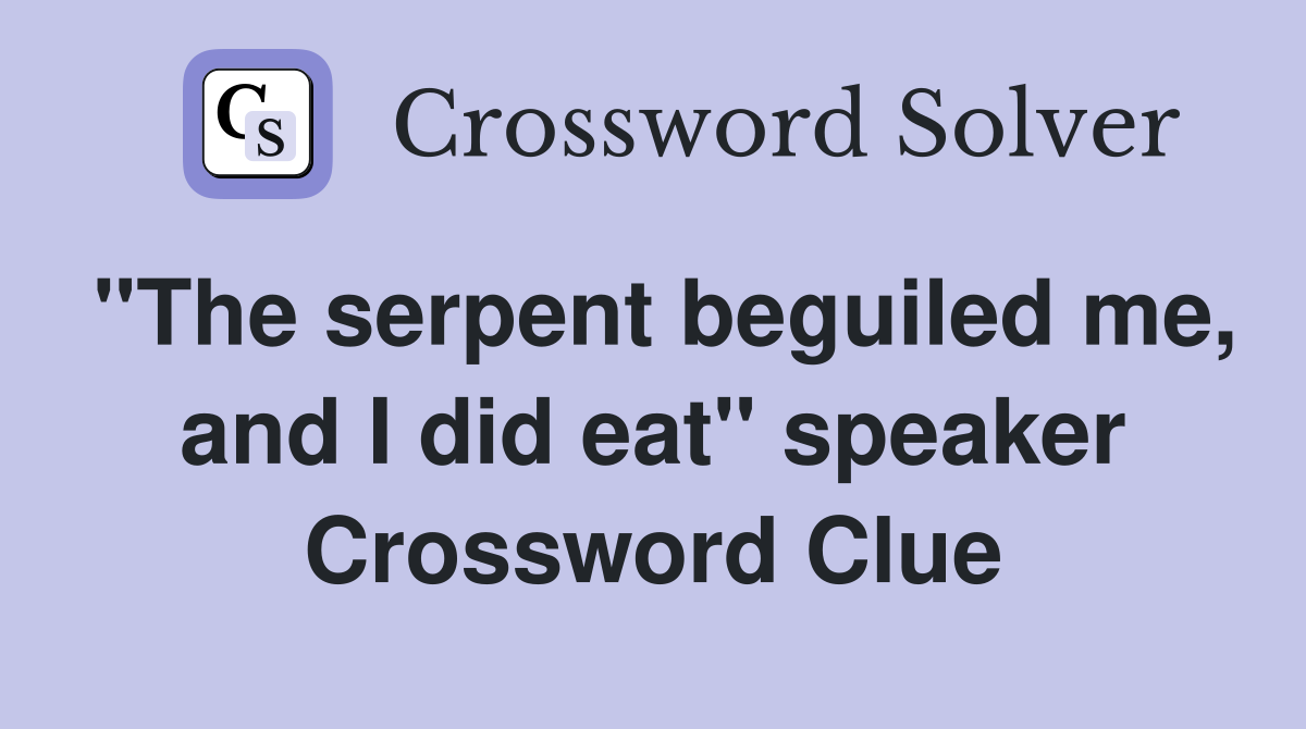 "The serpent beguiled me, and I did eat" speaker Crossword Clue