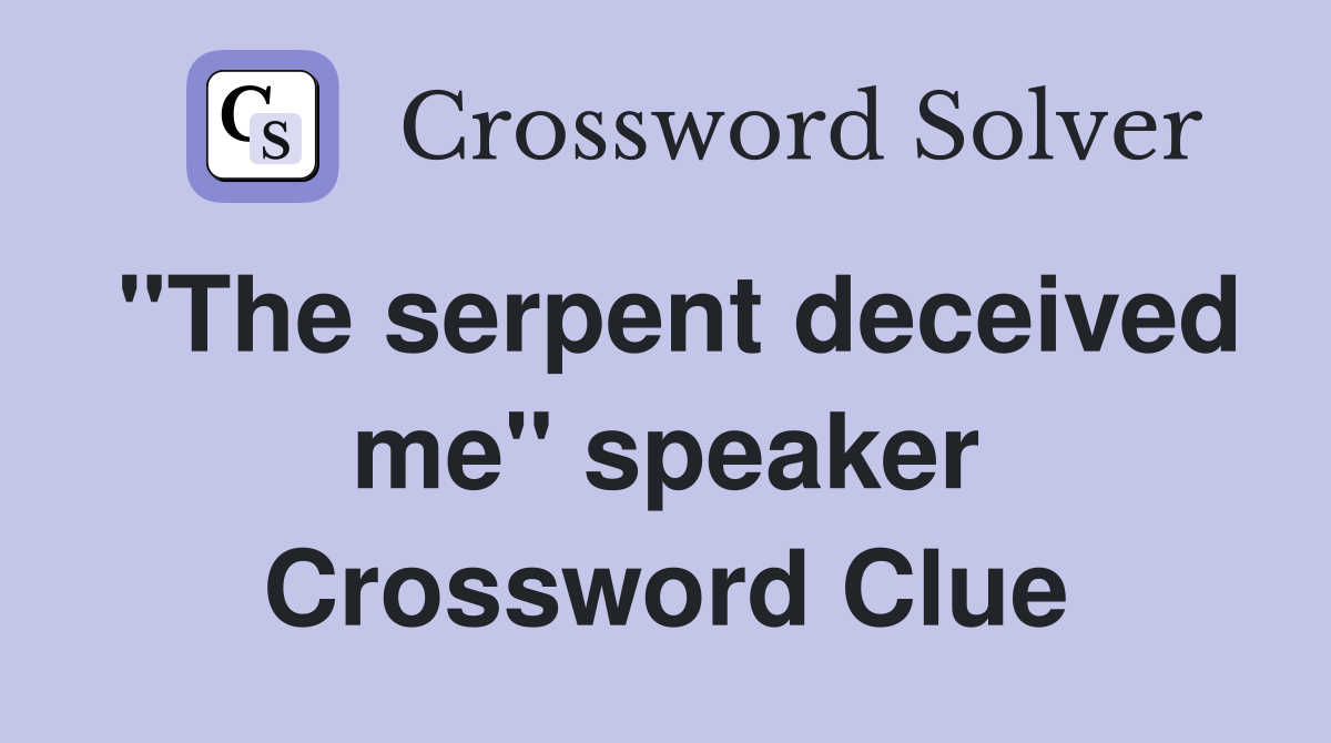 "The serpent deceived me" speaker Crossword Clue