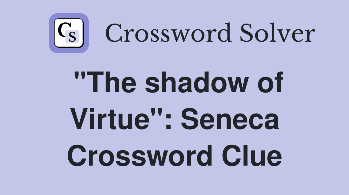 "The shadow of Virtue": Seneca Crossword Clue