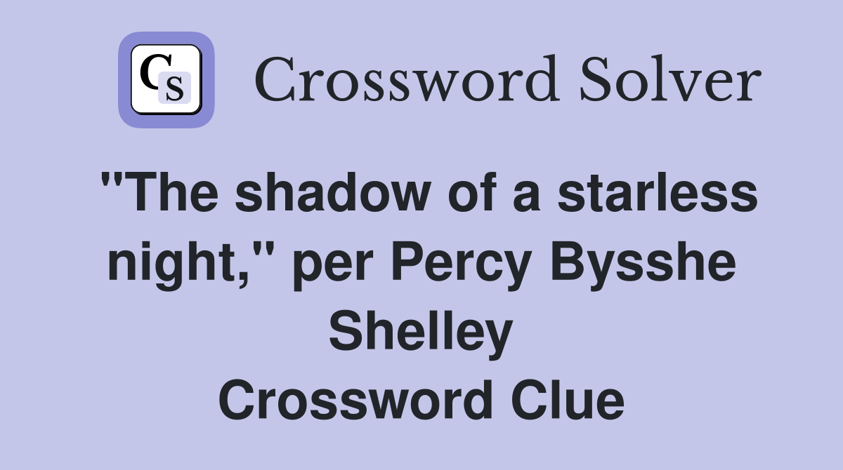 "The shadow of a starless night," per Percy Bysshe Shelley Crossword Clue
