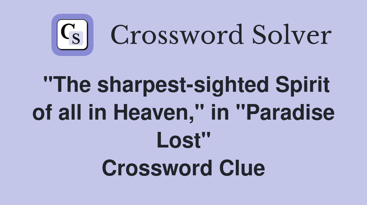 "The sharpest-sighted Spirit of all in Heaven," in "Paradise Lost" Crossword Clue