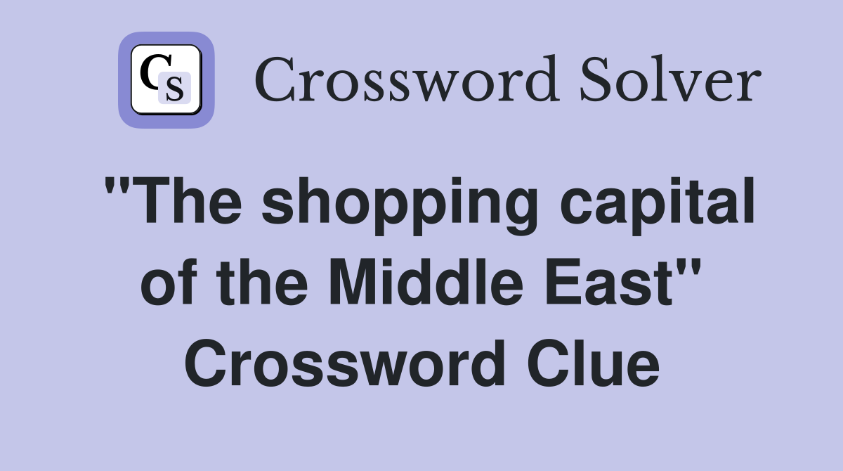 "The shopping capital of the Middle East" Crossword Clue