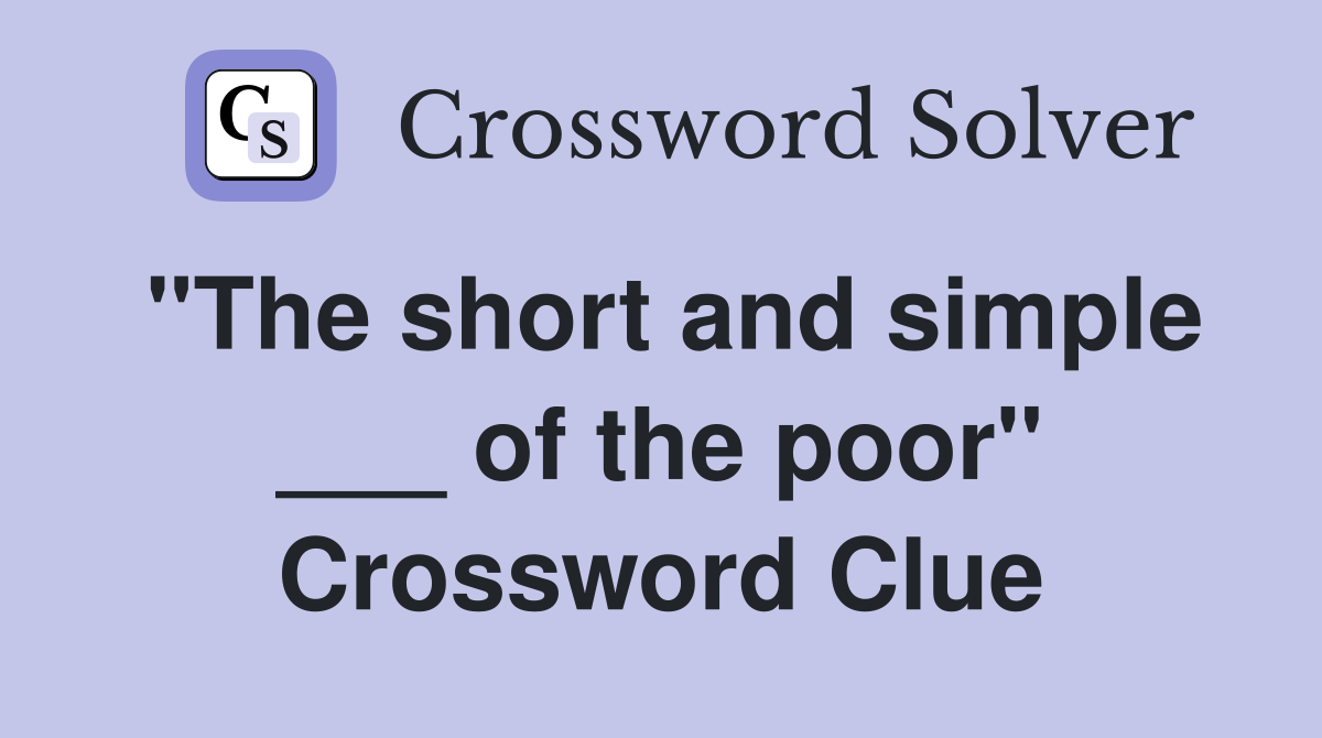 "The short and simple ___ of the poor" Crossword Clue