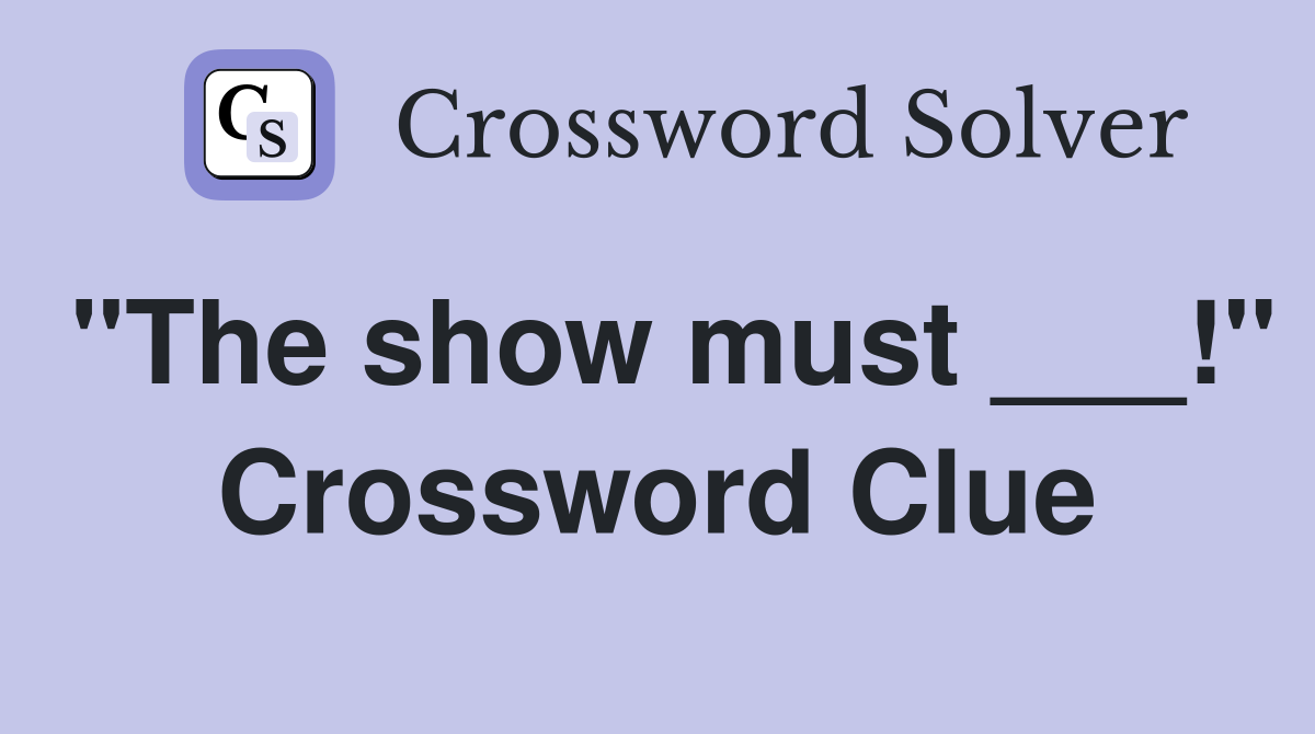 "The show must ___!" Crossword Clue