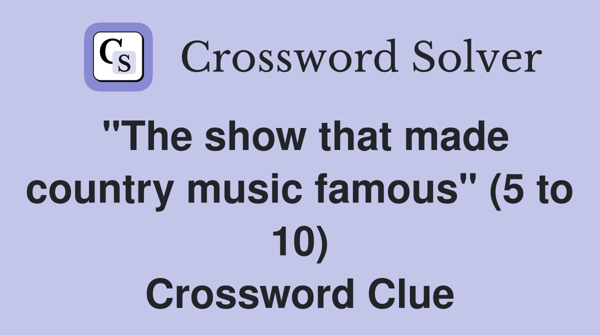 "The show that made country music famous" (5 to 10) Crossword Clue
