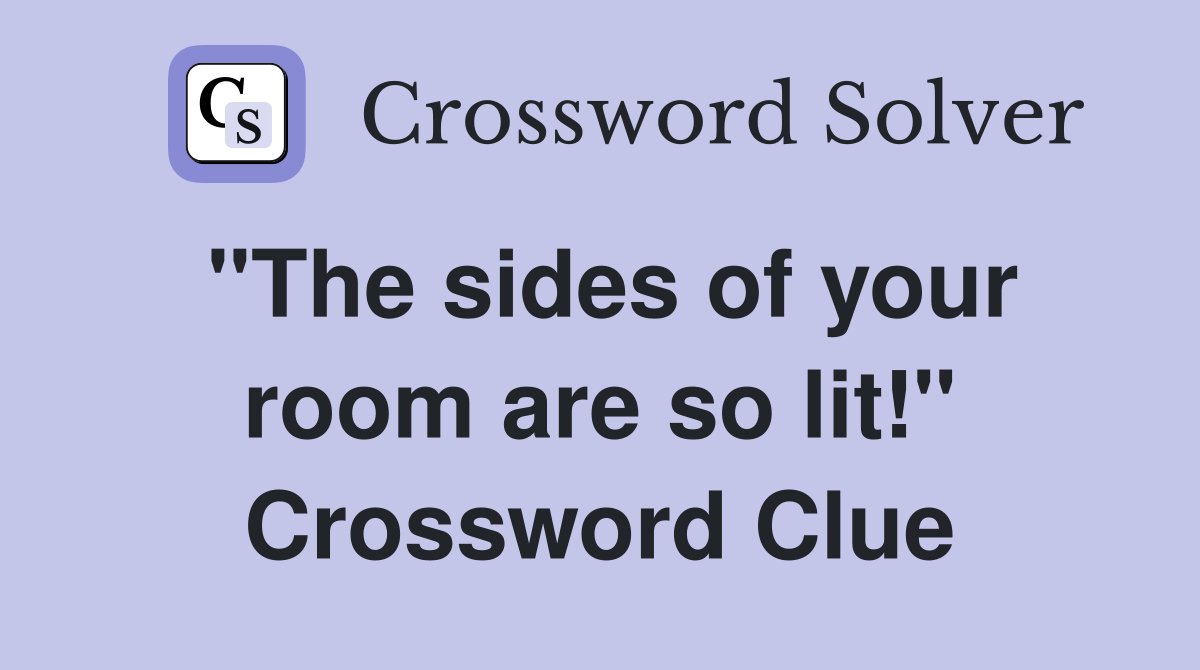 "The sides of your room are so lit!" Crossword Clue