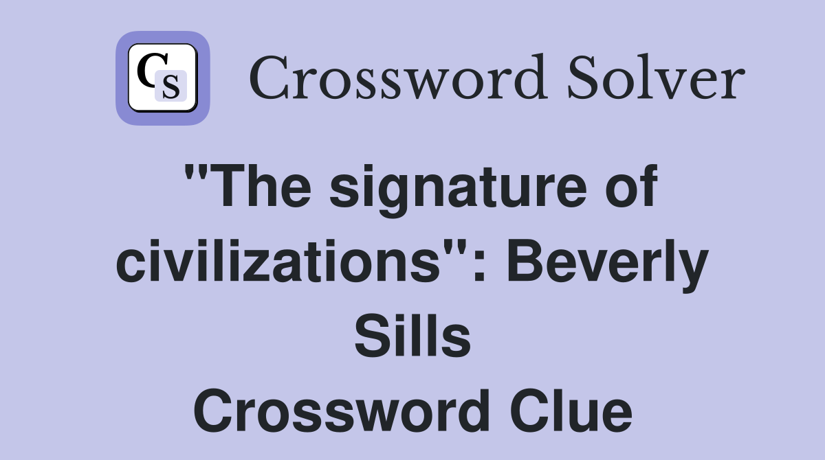 "The signature of civilizations": Beverly Sills Crossword Clue