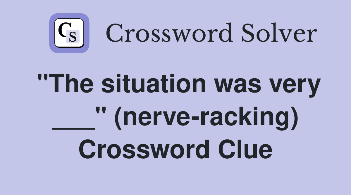"The situation was very ___" (nerve-racking) Crossword Clue