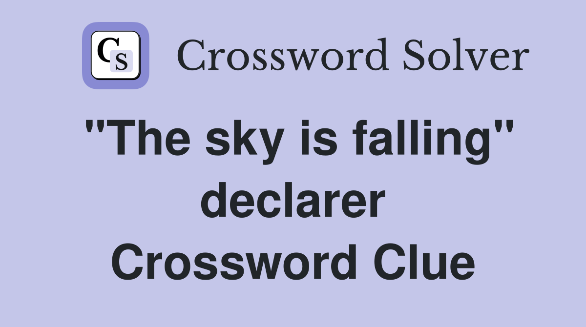 "The sky is falling" declarer Crossword Clue