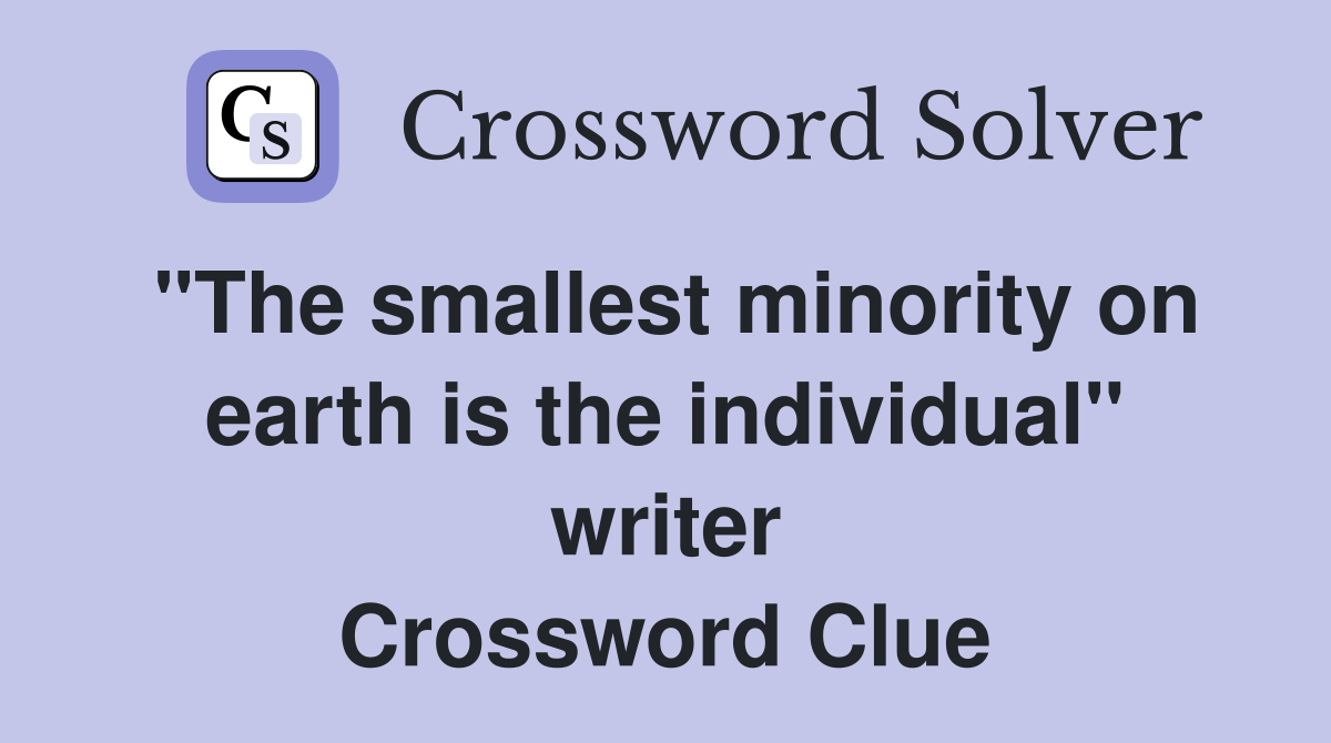 "The smallest minority on earth is the individual" writer Crossword Clue