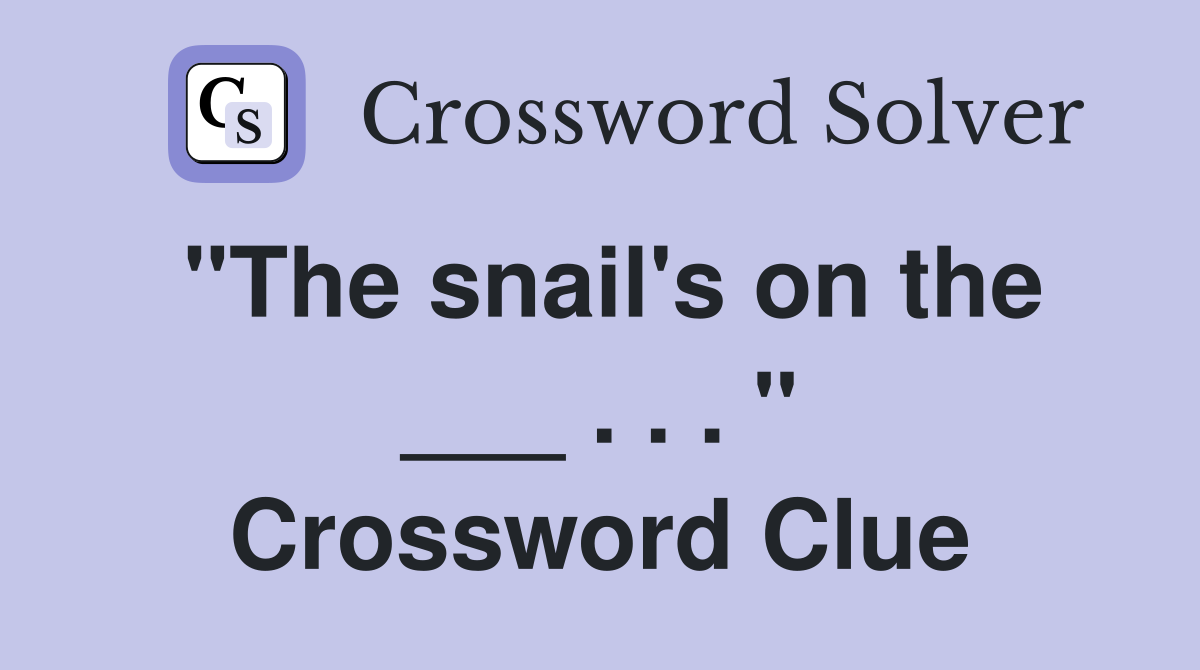 "The snail's on the ___ . . . " Crossword Clue
