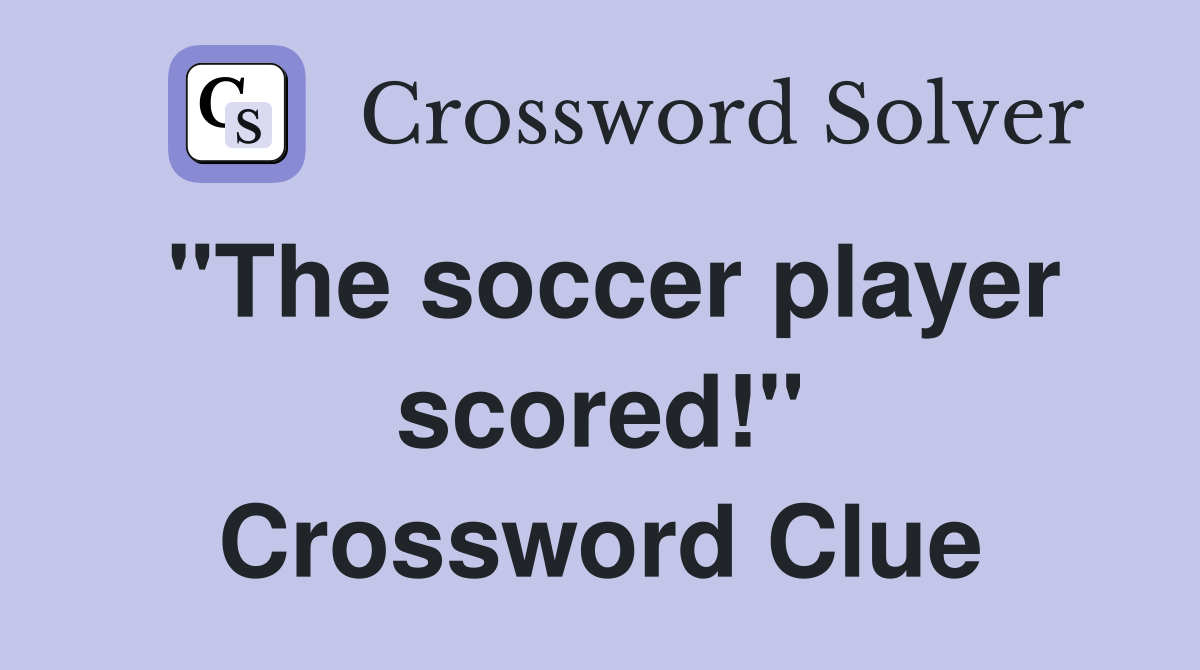 "The soccer player scored!" Crossword Clue