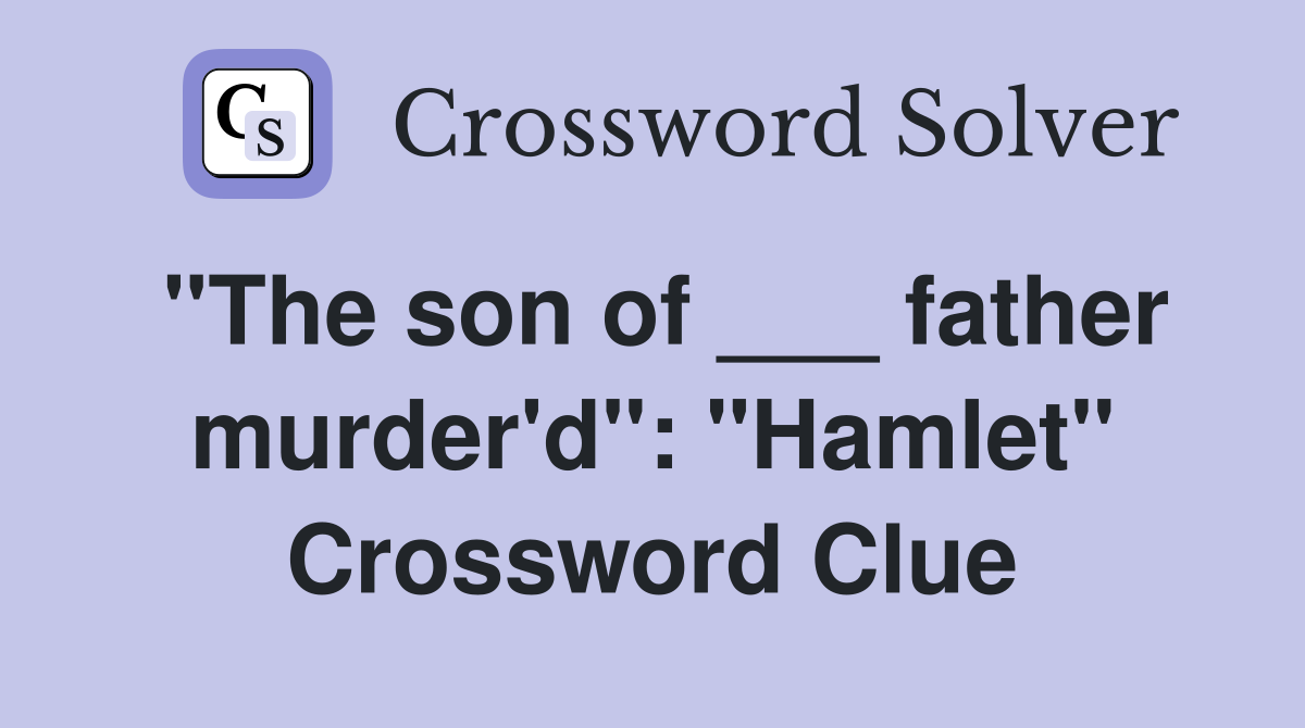 "The son of ___ father murder'd": "Hamlet" Crossword Clue