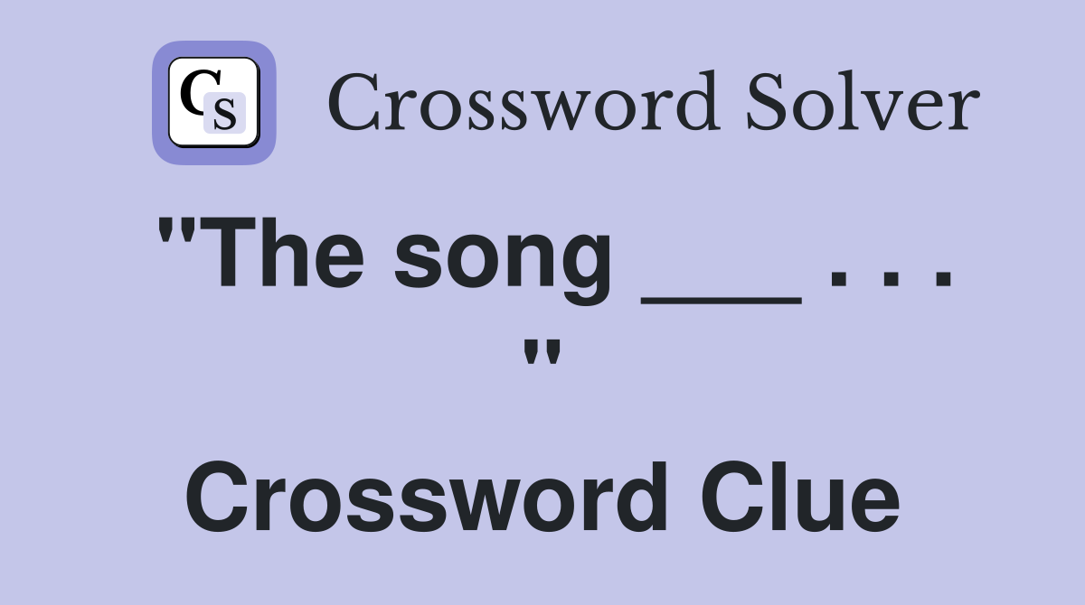 "The song ___ . . . " Crossword Clue