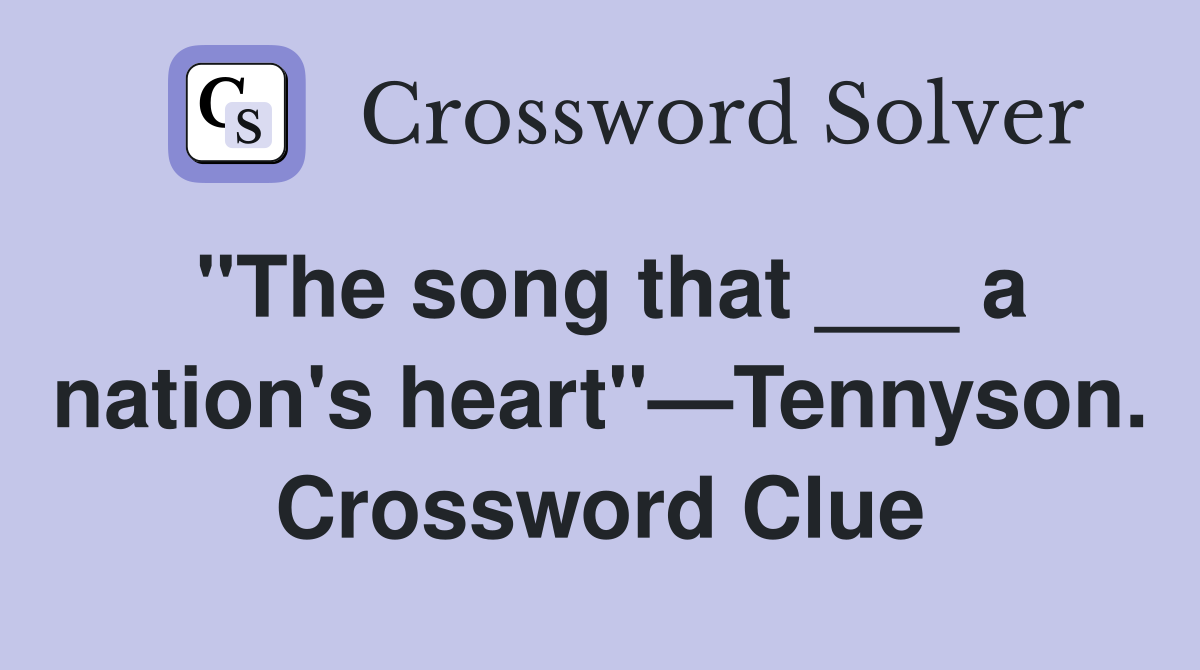 "The song that ___ a nation's heart"—Tennyson. Crossword Clue
