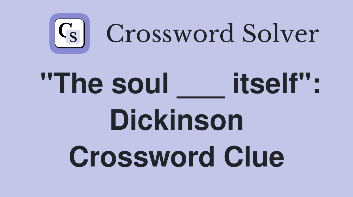 "The soul ___ itself": Dickinson Crossword Clue