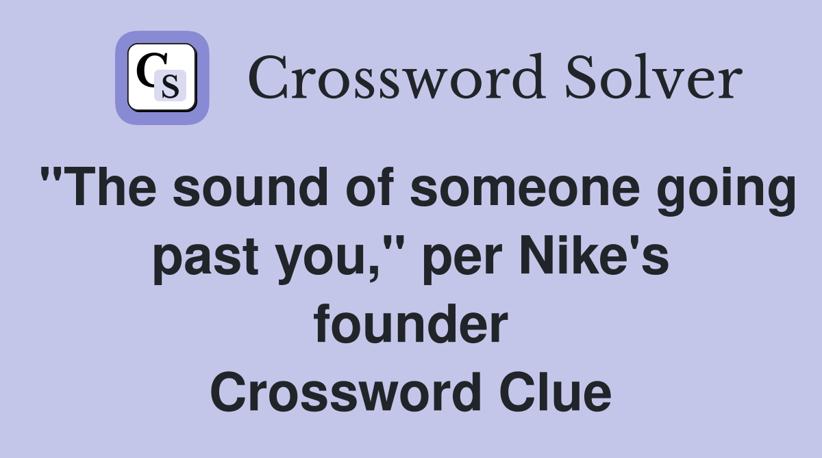 "The sound of someone going past you," per Nike's founder Crossword Clue