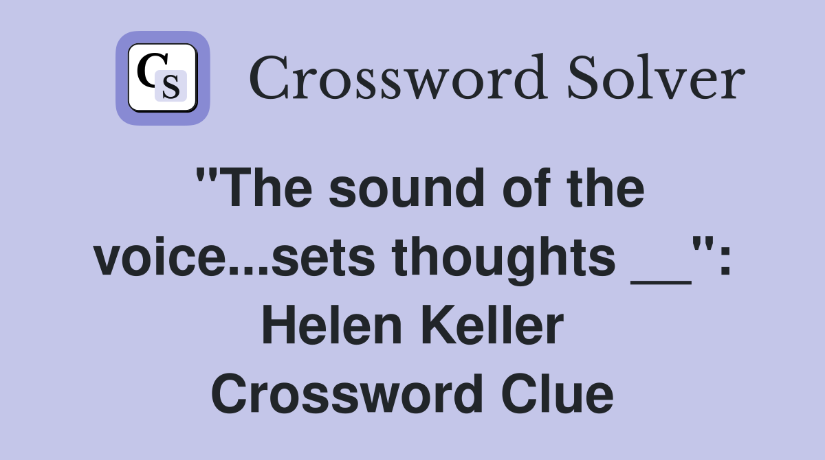 "The sound of the voice...sets thoughts __": Helen Keller Crossword Clue