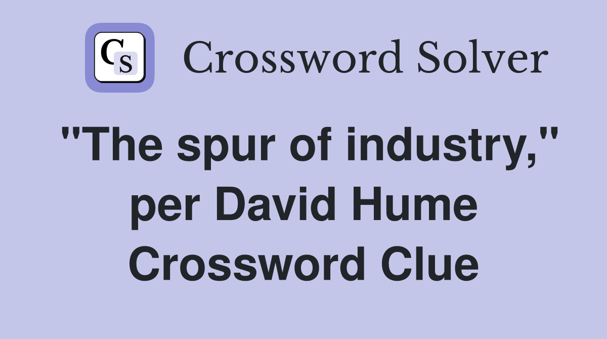 "The spur of industry," per David Hume Crossword Clue
