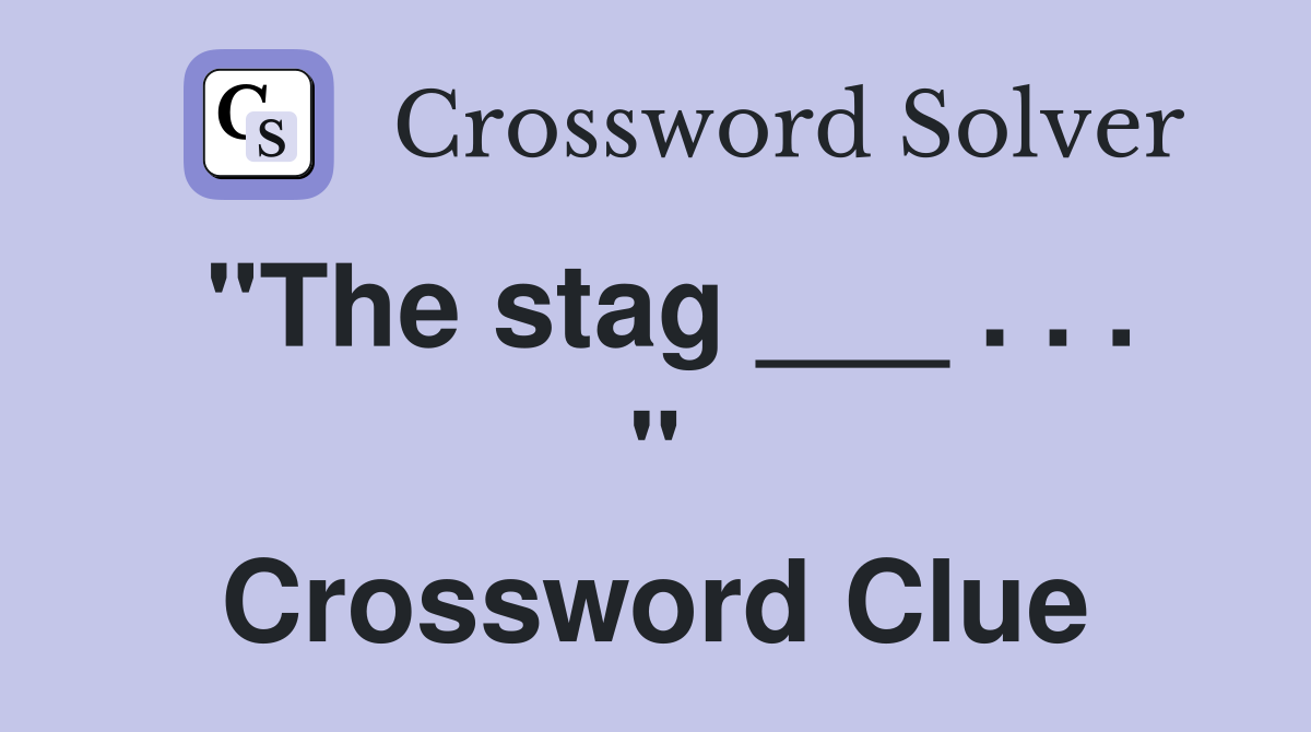 "The stag ___ . . . " Crossword Clue
