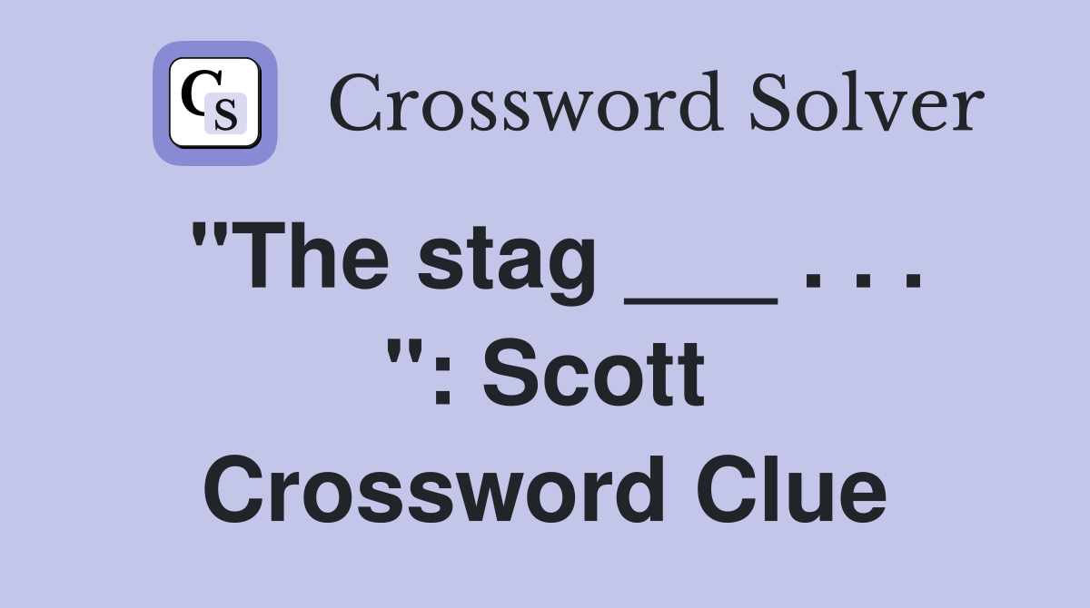 "The stag ___ . . . ": Scott Crossword Clue