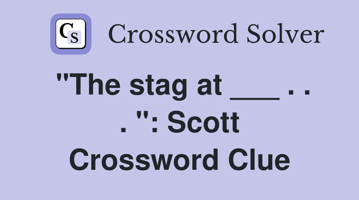 "The stag at ___ . . . ": Scott Crossword Clue