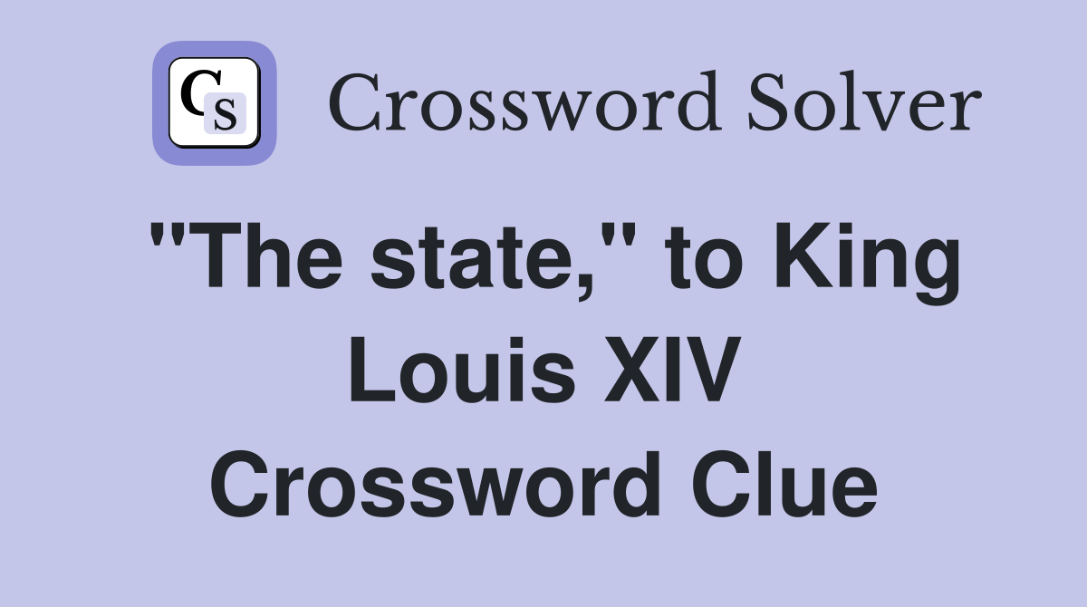 "The state," to King Louis XIV Crossword Clue