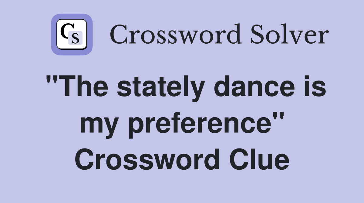 "The stately dance is my preference" Crossword Clue