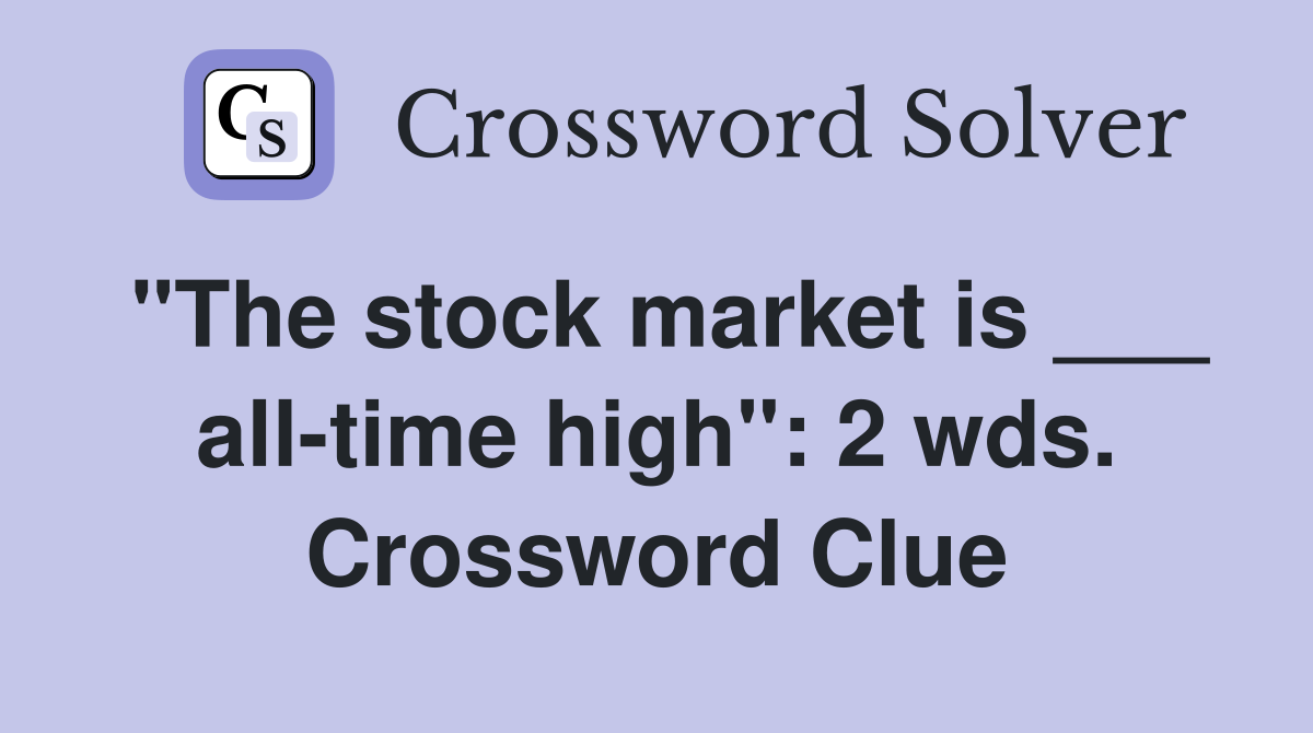 "The stock market is ___ all-time high": 2 wds. Crossword Clue