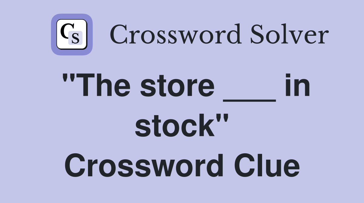 "The store ___ in stock" Crossword Clue