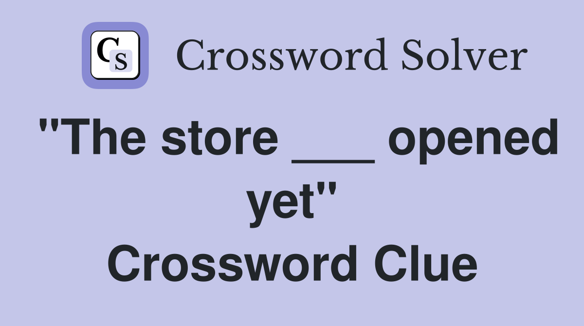 "The store ___ opened yet" Crossword Clue