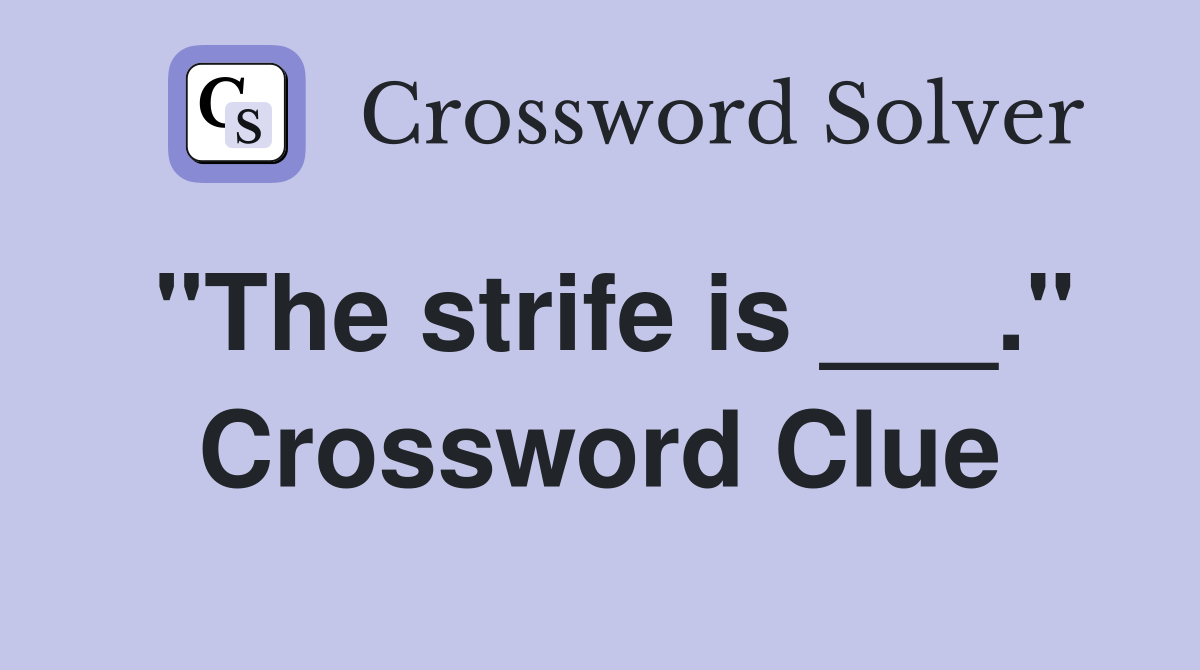 "The strife is ___." Crossword Clue