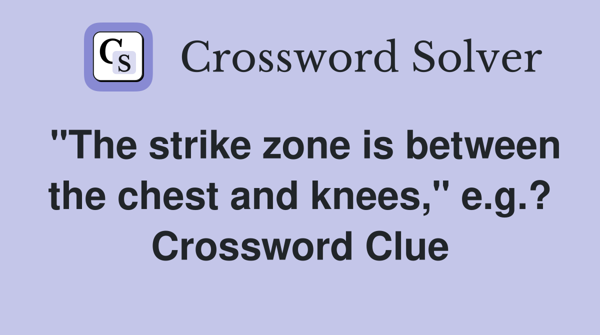 "The strike zone is between the chest and knees," e.g.? Crossword Clue