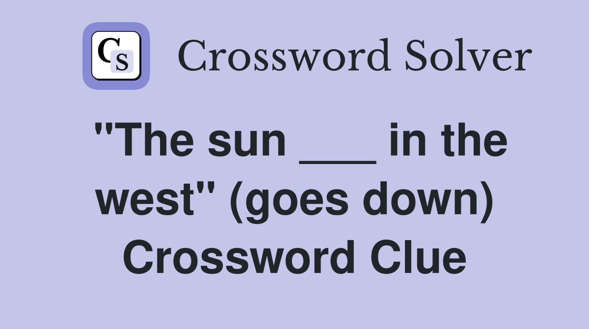 "The sun ___ in the west" (goes down) Crossword Clue