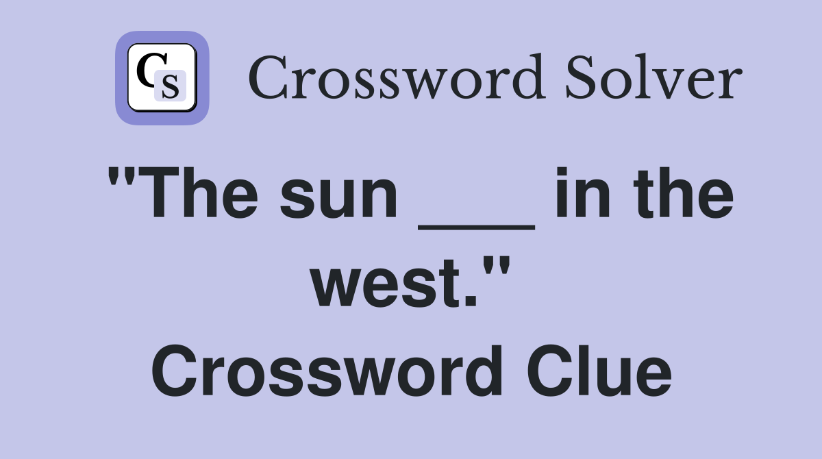 "The sun ___ in the west." Crossword Clue