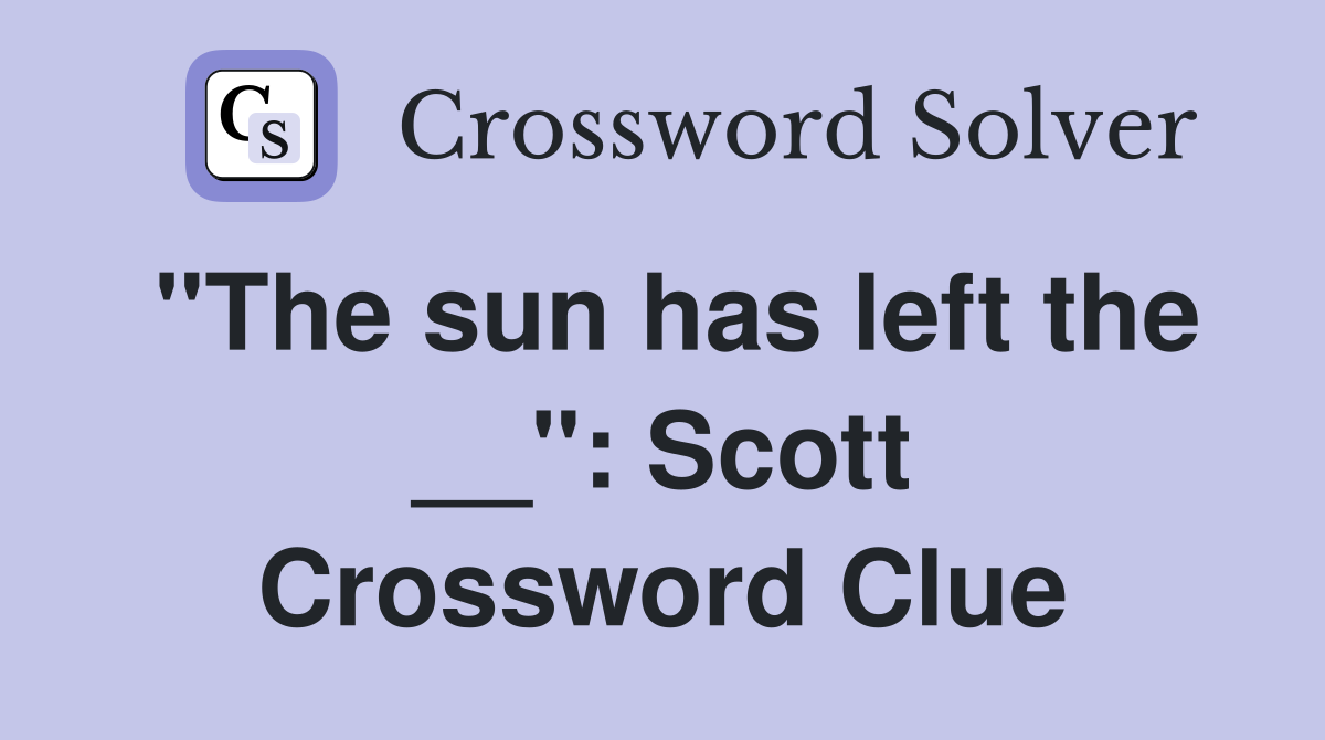"The sun has left the __": Scott Crossword Clue