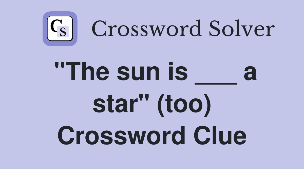 "The sun is ___ a star" (too) Crossword Clue