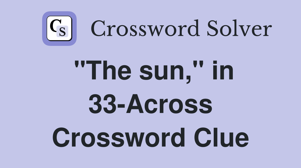 "The sun," in 33-Across Crossword Clue