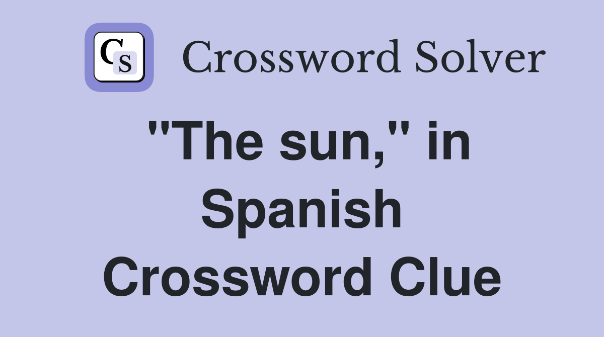 "The sun," in Spanish Crossword Clue