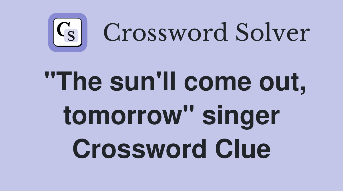 "The sun'll come out, tomorrow" singer Crossword Clue