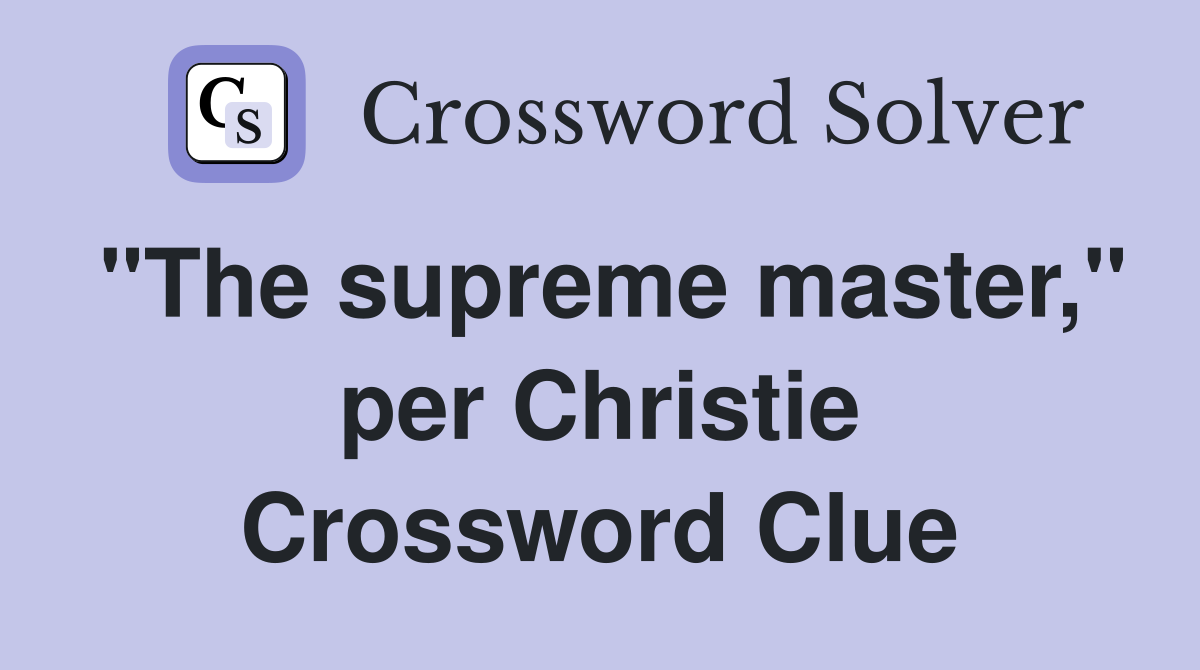 "The supreme master," per Christie Crossword Clue