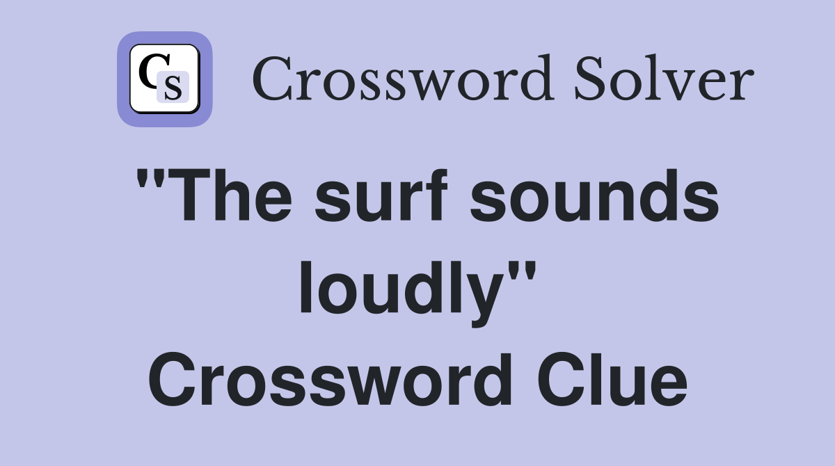"The surf sounds loudly" Crossword Clue