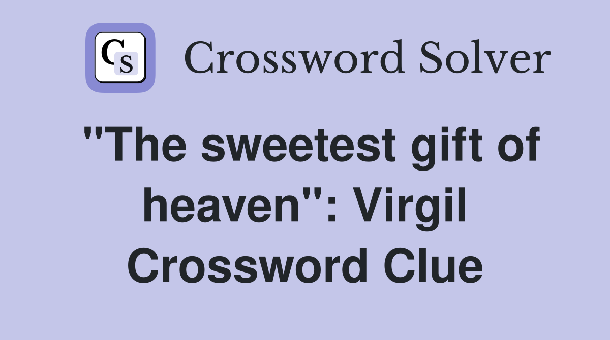 "The sweetest gift of heaven": Virgil Crossword Clue