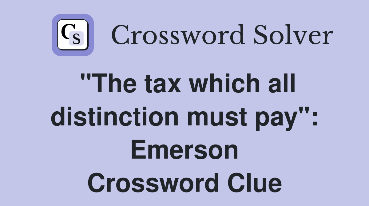 "The tax which all distinction must pay": Emerson Crossword Clue