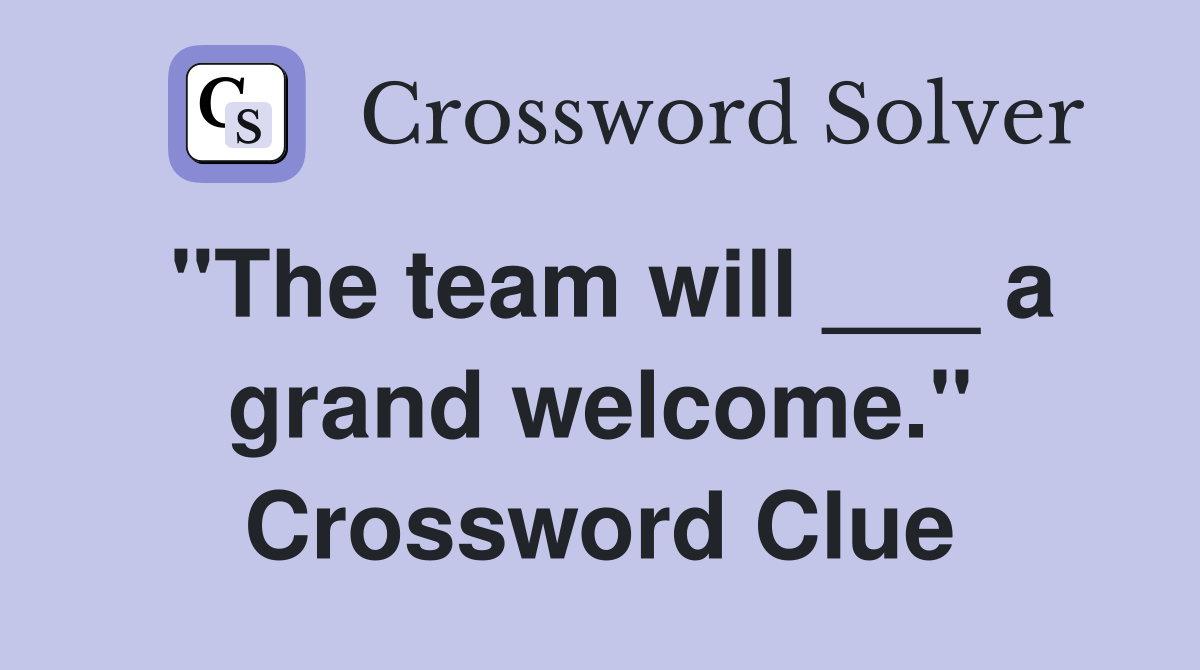 "The team will ___ a grand welcome." Crossword Clue