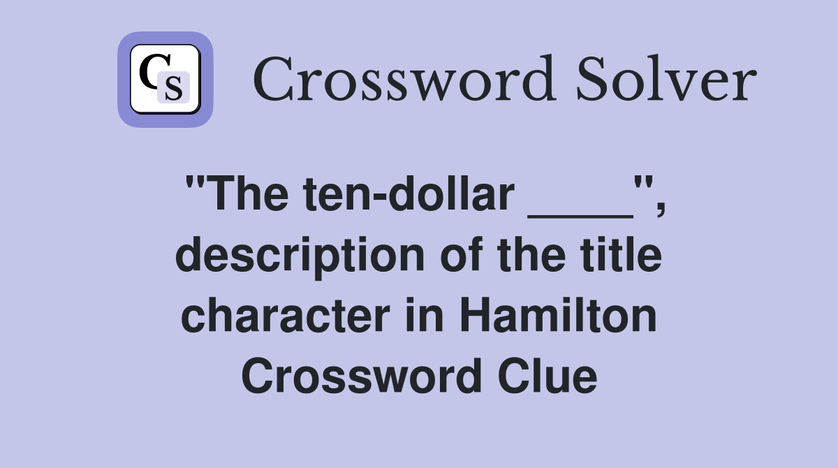 "The ten-dollar ____", description of the title character in Hamilton Crossword Clue