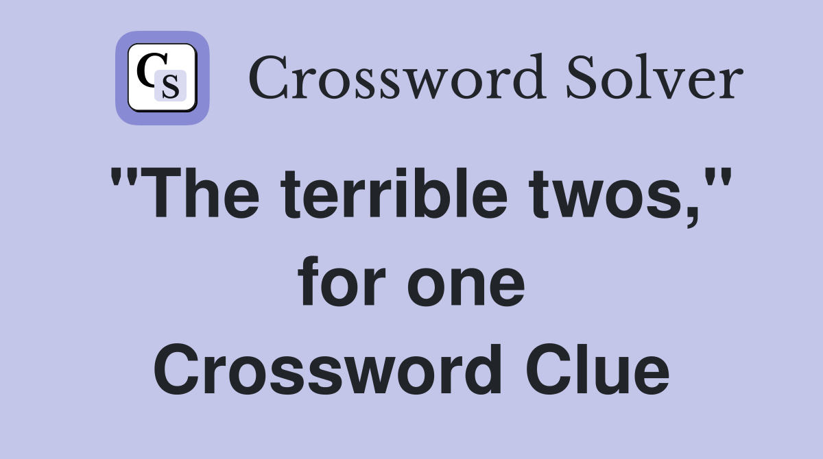 "The terrible twos," for one Crossword Clue