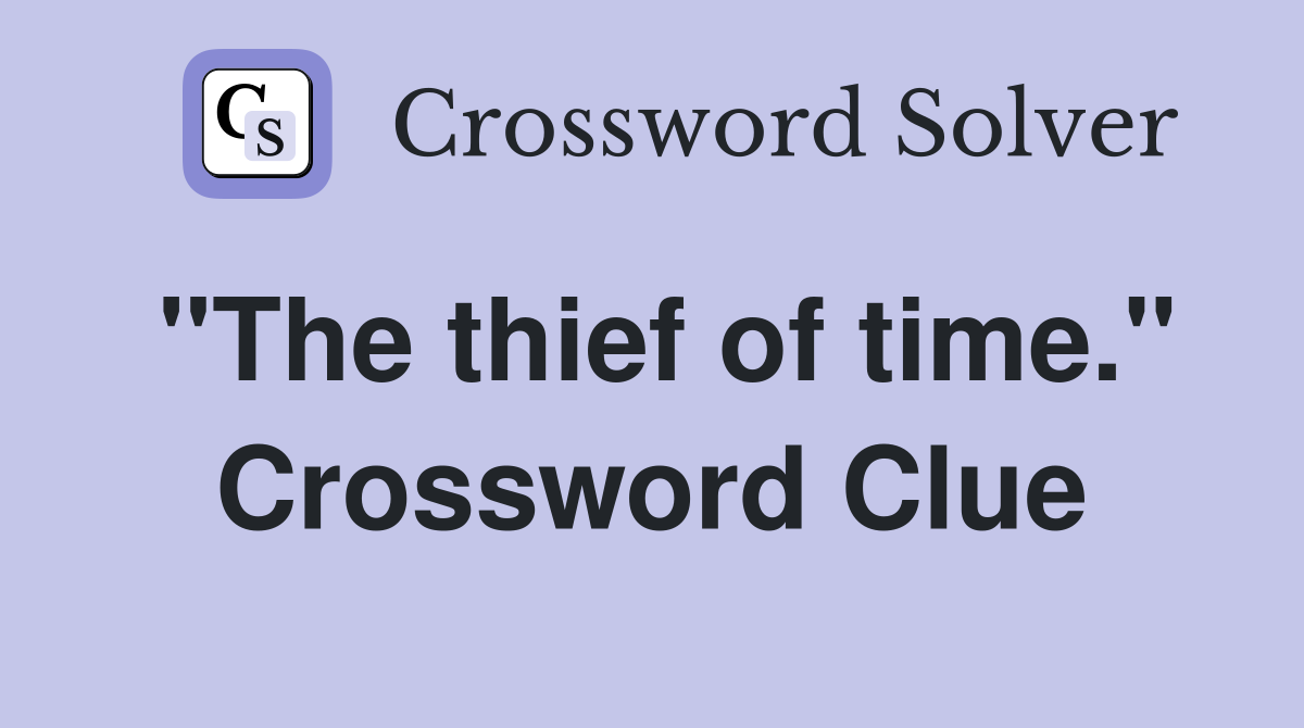 "The thief of time." Crossword Clue